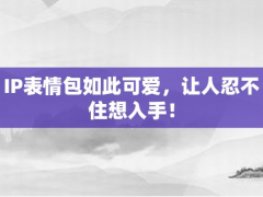 IP表情包如此可爱，让人忍不住想入手！