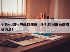 手机qq如何屏蔽群成员（手机如何屏蔽群成员消息）