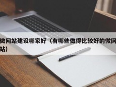 微网站建设哪家好（有哪些做得比较好的微网站）