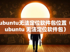 ubuntu无法定位软件包位置（ubuntu 无法定位软件包）