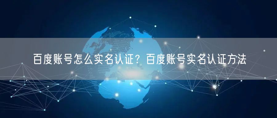 百度账号怎么实名认证？百度账号实名认证方法