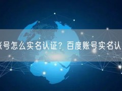 百度账号怎么实名认证？百度账号实名认证方法