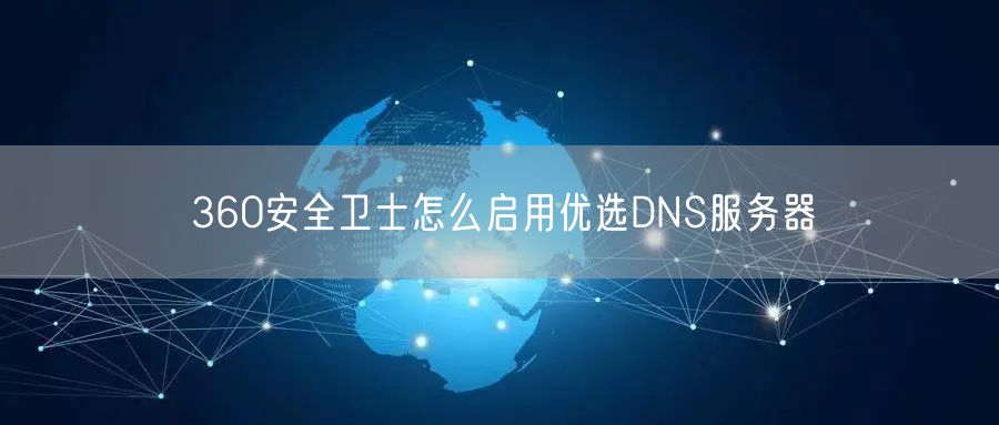 360安全卫士怎么启用优选DNS服务器