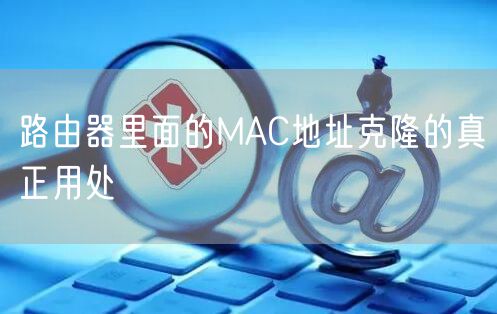 路由器里面的MAC地址克隆的真正用处