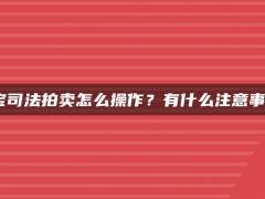 淘宝司法拍卖怎么操作？有什么注意事项？