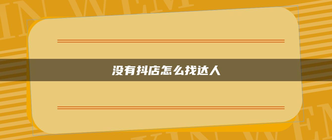 没有抖店怎么找达人