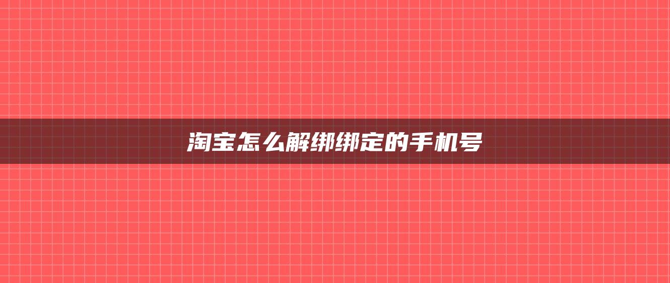 淘宝怎么解绑绑定的手机号