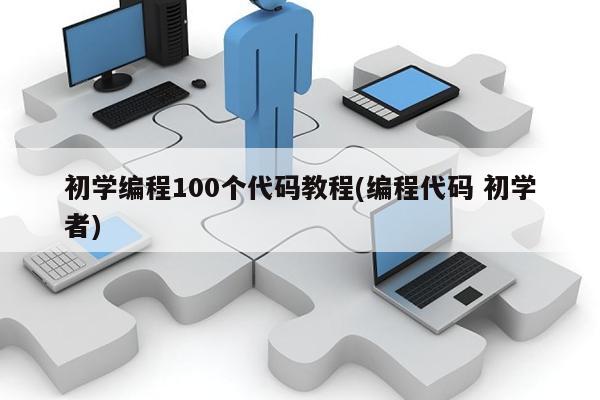 初学编程100个代码教程(编程代码 初学者)