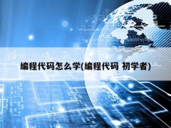 编程代码怎么学(编程代码 初学者)