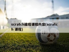 scratch编程课程内容(scratch 课程)
