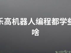 乐高机器人编程都学些啥