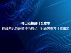 导出链接是什么意思？详解导出链接优化、注意事项及对SEO的影响