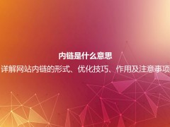 内链是什么意思？详解网站内链的形式、优化技巧、作用及注意事项