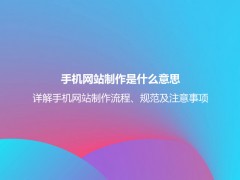 手机网站制作是什么意思？详解手机网站制作流程、规范及注意事项