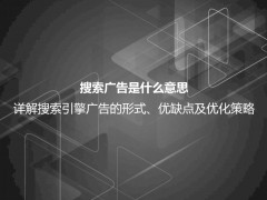 搜索广告是什么意思？详解搜索广告的形式、优点、缺点及投放技巧