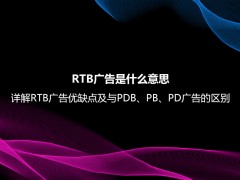 RTB广告是什么意思？详解RTB广告优缺点及与PDB、PB、PD广告的区别