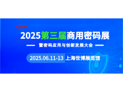 汇聚商用密码全产业链,推动密码应用与创新发展--2025第三届商用密码展将于6月11日-13日在上海举办！